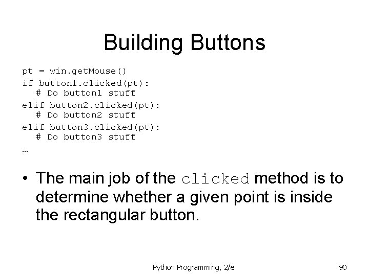 Building Buttons pt = win. get. Mouse() if button 1. clicked(pt): # Do button Building Buttons pt = win. get. Mouse() if button 1. clicked(pt): # Do button