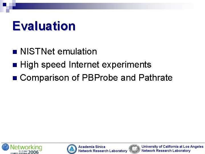 Evaluation NISTNet emulation n High speed Internet experiments n Comparison of PBProbe and Pathrate