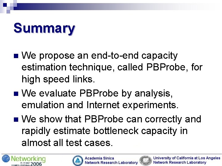 Summary We propose an end-to-end capacity estimation technique, called PBProbe, for high speed links.
