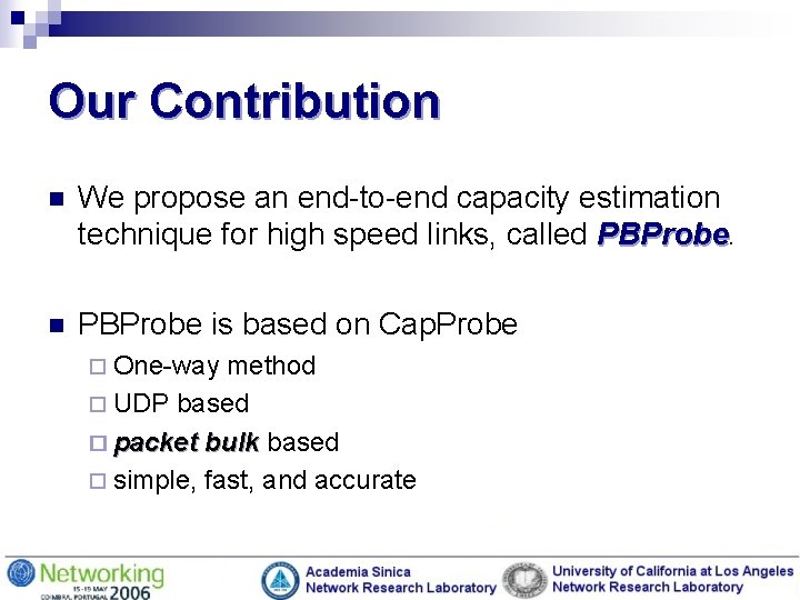 Our Contribution n We propose an end-to-end capacity estimation technique for high speed links,