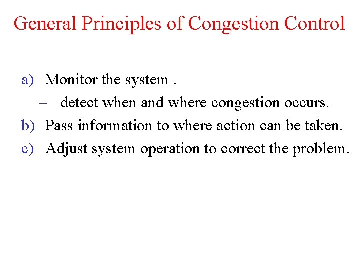General Principles of Congestion Control a) Monitor the system. – detect when and where