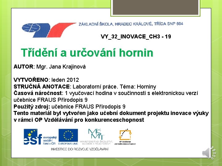 VY_32_INOVACE_CH 3 - 19 Třídění a určování hornin AUTOR: Mgr. Jana Krajinová VYTVOŘENO: leden