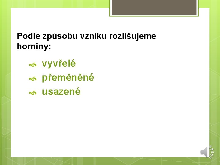 Podle způsobu vzniku rozlišujeme horniny: vyvřelé přeměněné usazené 