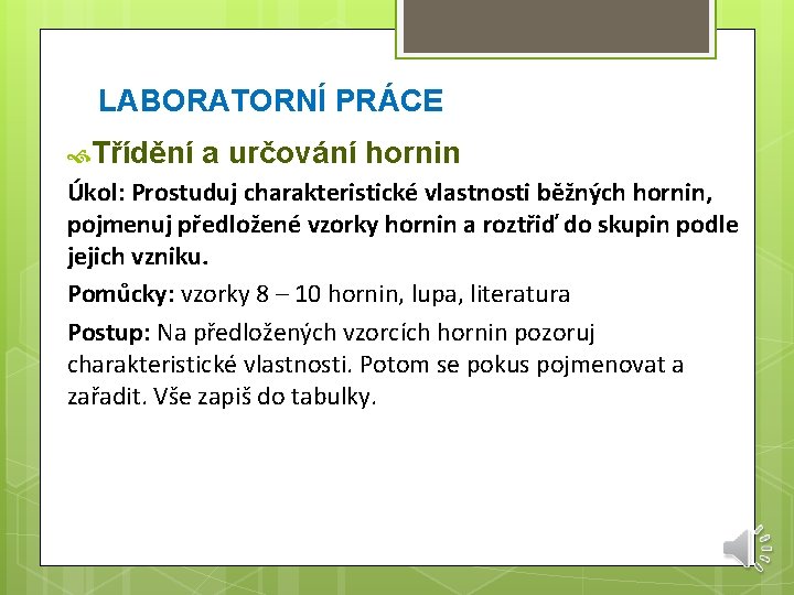 LABORATORNÍ PRÁCE Třídění a určování hornin Úkol: Prostuduj charakteristické vlastnosti běžných hornin, pojmenuj předložené