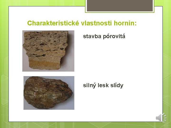 Charakteristické vlastnosti hornin: stavba pórovitá silný lesk slídy 