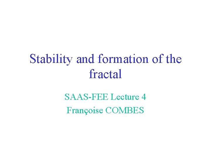 Stability and formation of the fractal SAAS-FEE Lecture 4 Françoise COMBES 