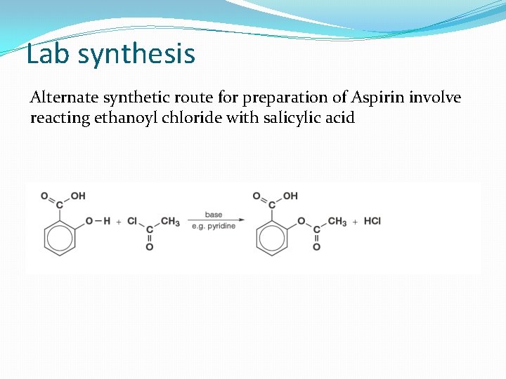 Lab synthesis Alternate synthetic route for preparation of Aspirin involve reacting ethanoyl chloride with