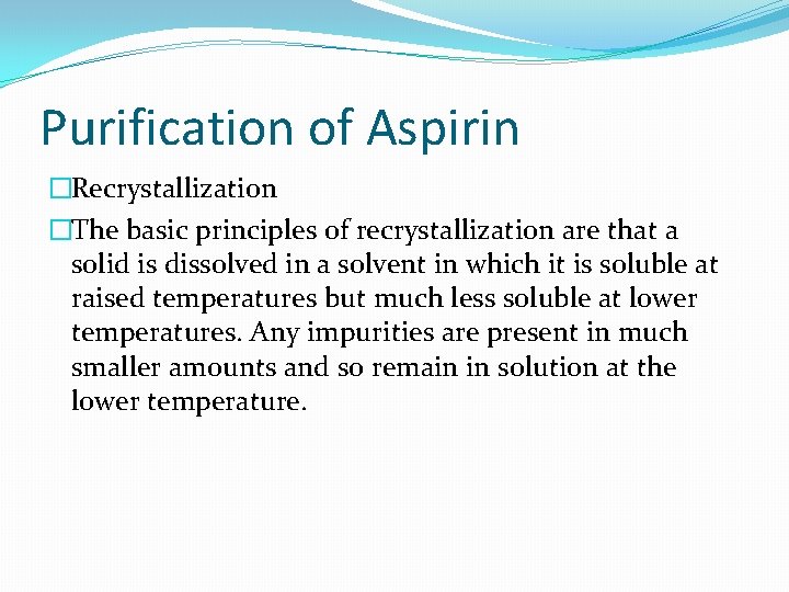 Purification of Aspirin �Recrystallization �The basic principles of recrystallization are that a solid is