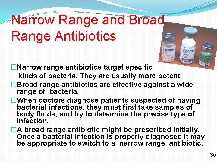 Narrow Range and Broad Range Antibiotics �Narrow range antibiotics target specific kinds of bacteria.