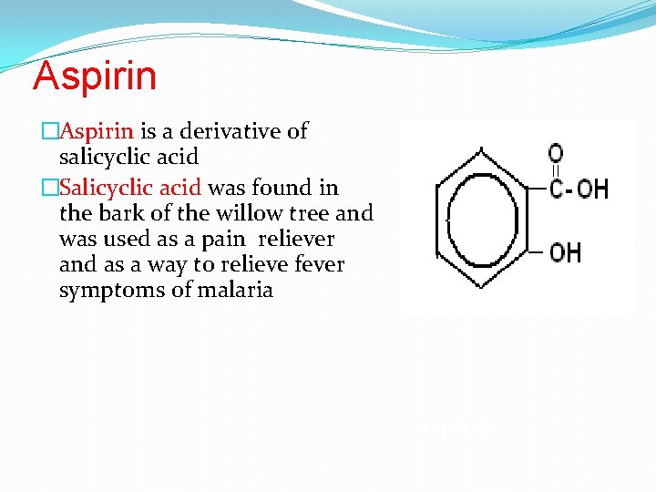 Aspirin �Aspirin is a derivative of salicyclic acid �Salicyclic acid was found in the