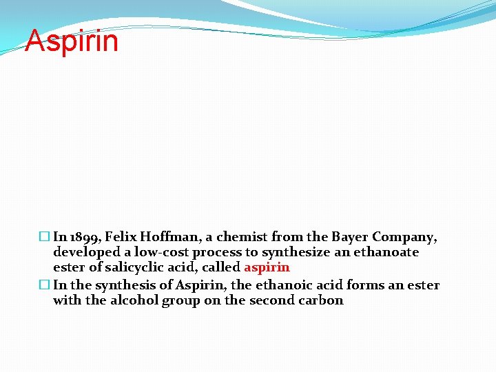 Aspirin � In 1899, Felix Hoffman, a chemist from the Bayer Company, developed a