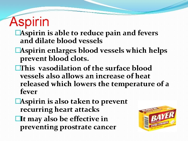 Aspirin �Aspirin is able to reduce pain and fevers and dilate blood vessels �Aspirin