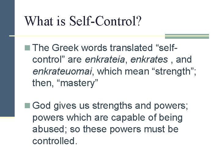What is Self-Control? n The Greek words translated “self- control” are enkrateia, enkrates ,