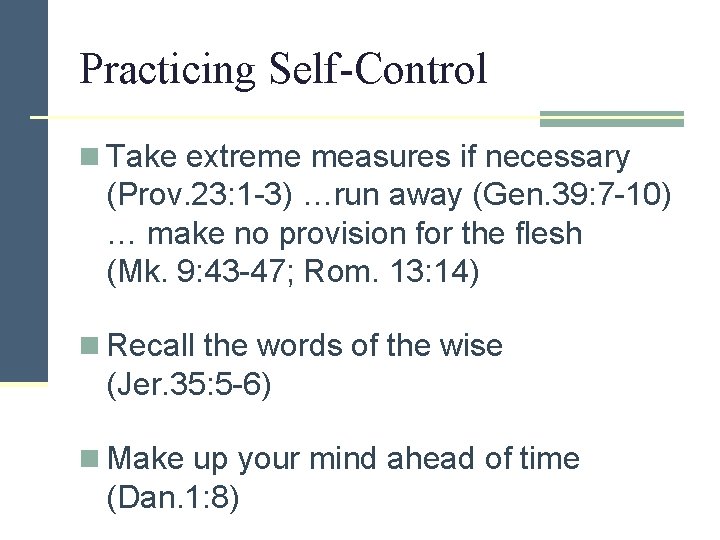 Practicing Self-Control n Take extreme measures if necessary (Prov. 23: 1 -3) …run away