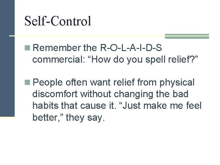 Self-Control n Remember the R-O-L-A-I-D-S commercial: “How do you spell relief? ” n People