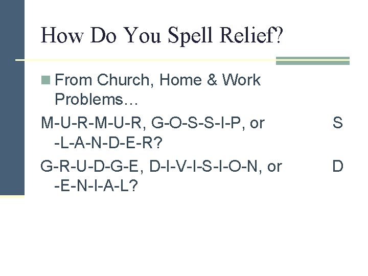 How Do You Spell Relief? n From Church, Home & Work Problems… M-U-R-M-U-R, G-O-S-S-I-P,