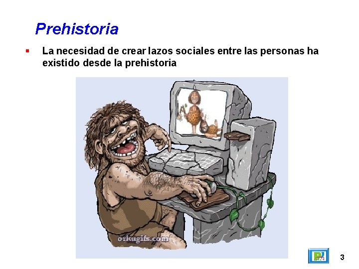 Prehistoria La necesidad de crear lazos sociales entre las personas ha existido desde la