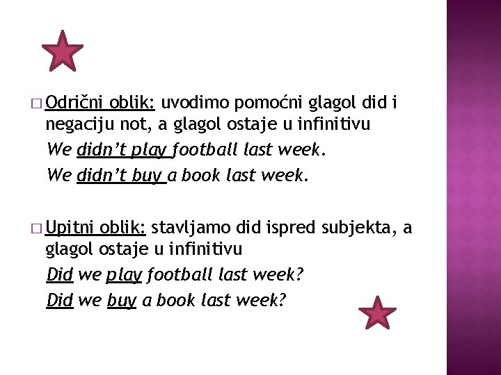 � Odrični oblik: uvodimo pomoćni glagol did i negaciju not, a glagol ostaje u