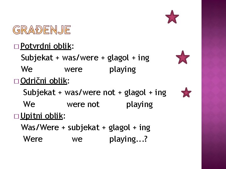 � Potvrdni oblik: Subjekat + was/were + glagol + ing We were playing �