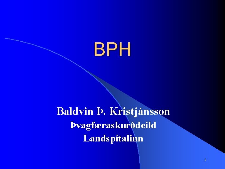 BPH Baldvin Þ. Kristjánsson Þvagfæraskurðdeild Landspítalinn 1 