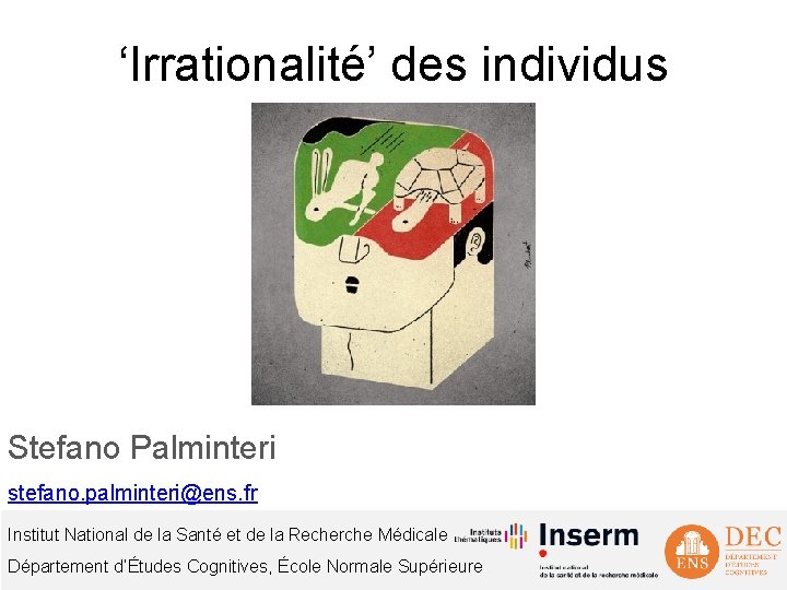 ‘Irrationalité’ des individus Stefano Palminteri stefano. palminteri@ens. fr Institut National de la Santé et