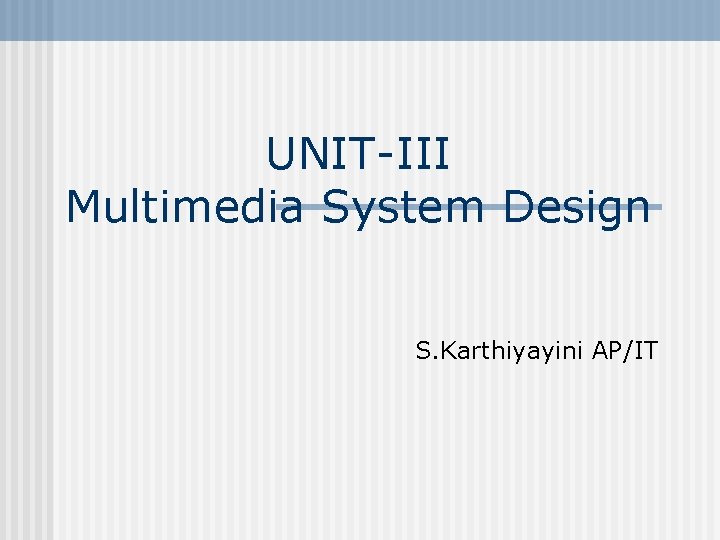 UNIT-III Multimedia System Design S. Karthiyayini AP/IT 