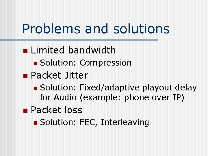 Problems and solutions n Limited bandwidth n n Packet Jitter n n Solution: Compression
