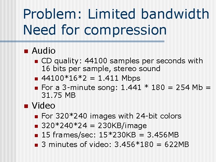 Problem: Limited bandwidth Need for compression n Audio n n CD quality: 44100 samples