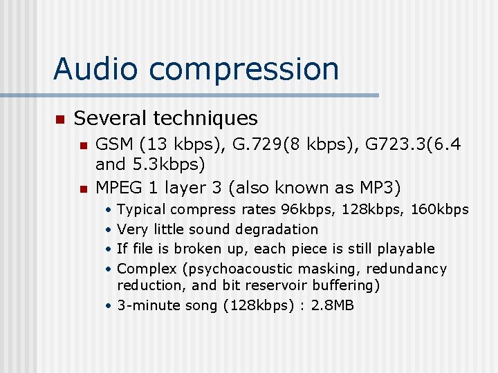 Audio compression n Several techniques n n GSM (13 kbps), G. 729(8 kbps), G
