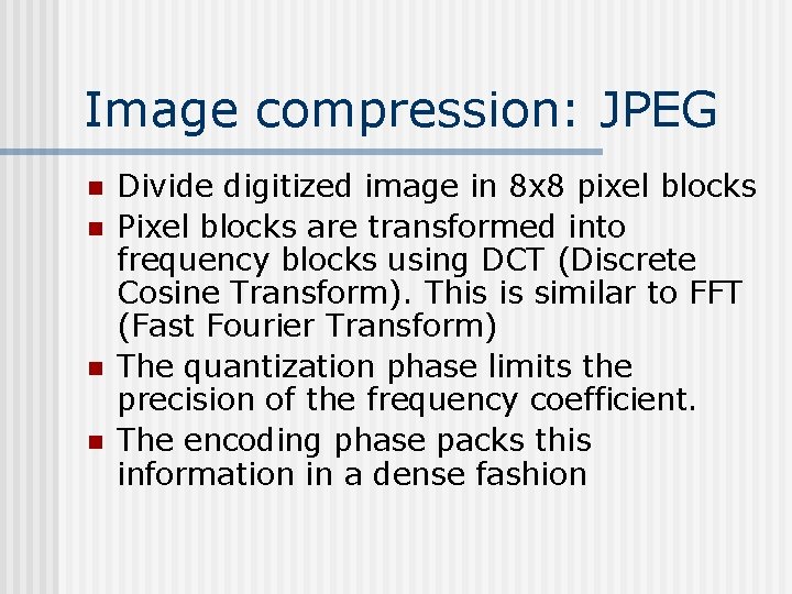 Image compression: JPEG n n Divide digitized image in 8 x 8 pixel blocks