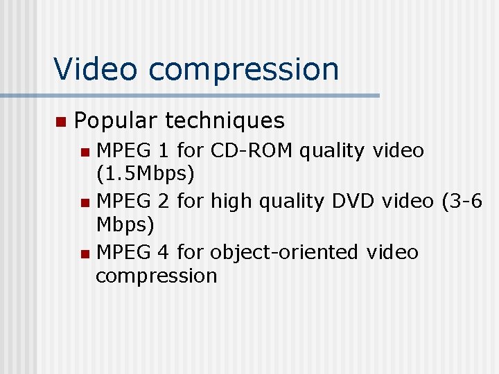 Video compression n Popular techniques MPEG 1 for CD-ROM quality video (1. 5 Mbps)