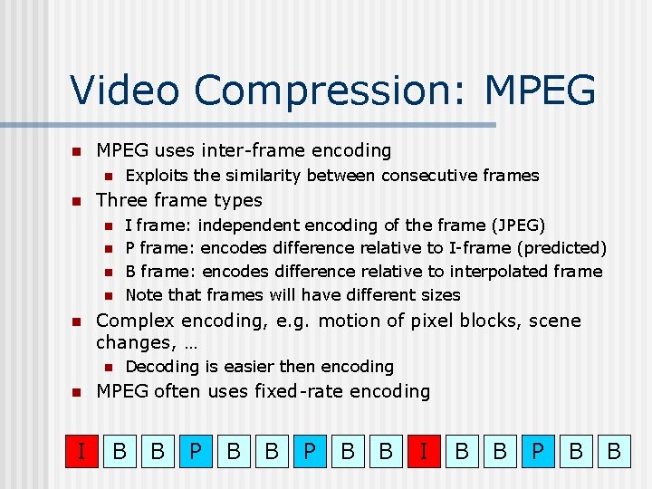 Video Compression: MPEG n MPEG uses inter-frame encoding n n Three frame types n