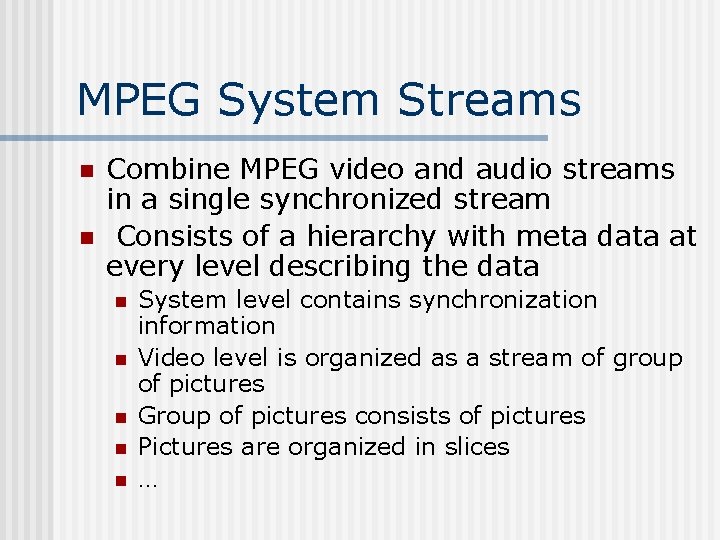 MPEG System Streams n n Combine MPEG video and audio streams in a single