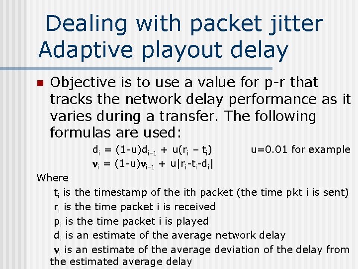 Dealing with packet jitter Adaptive playout delay n Objective is to use a value