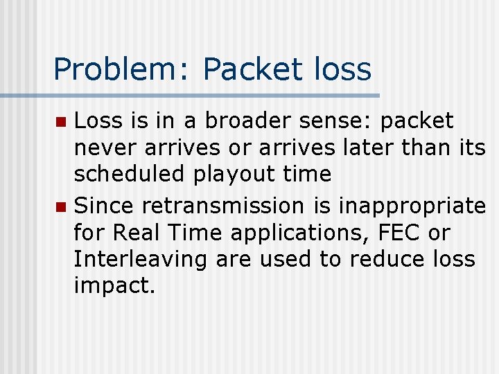 Problem: Packet loss Loss is in a broader sense: packet never arrives or arrives