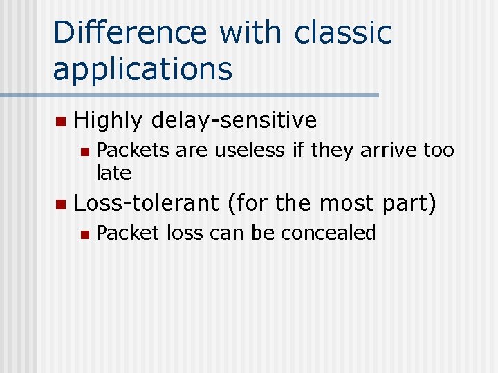 Difference with classic applications n Highly delay-sensitive n n Packets are useless if they