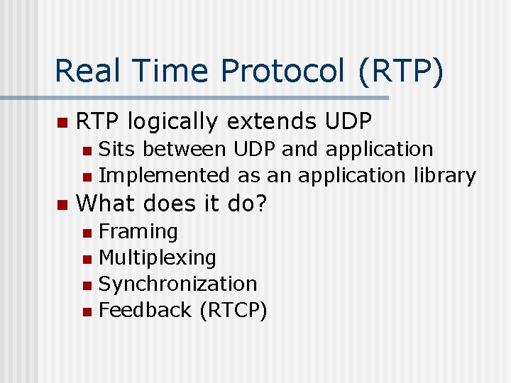 Real Time Protocol (RTP) n RTP logically extends UDP Sits between UDP and application