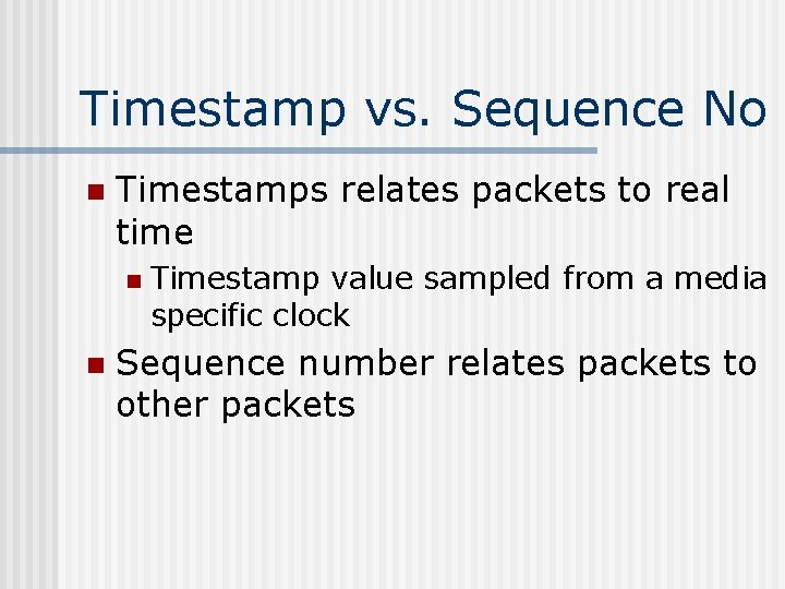 Timestamp vs. Sequence No n Timestamps relates packets to real time n n Timestamp
