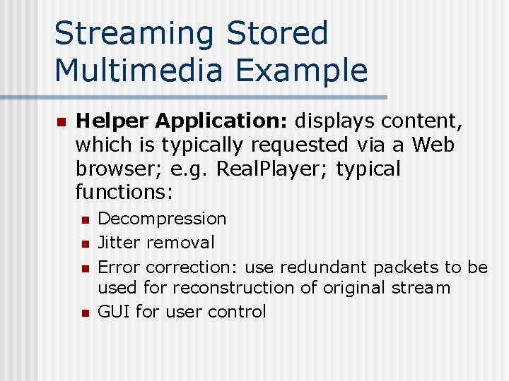 Streaming Stored Multimedia Example n Helper Application: displays content, which is typically requested via