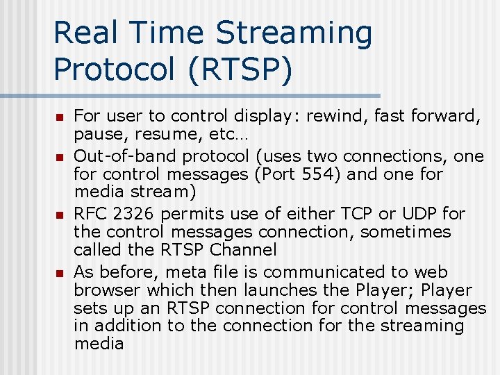 Real Time Streaming Protocol (RTSP) n n For user to control display: rewind, fast