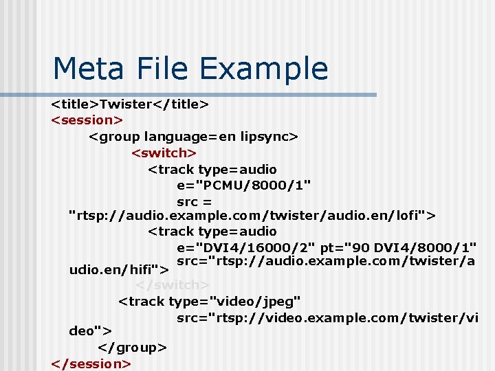 Meta File Example <title>Twister</title> <session> <group language=en lipsync> <switch> <track type=audio e="PCMU/8000/1" src =