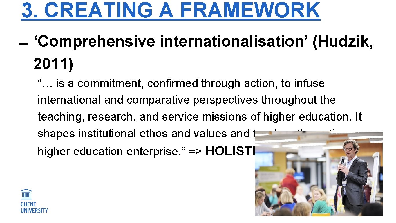 3. CREATING A FRAMEWORK ‘Comprehensive internationalisation’ (Hudzik, 2011) “… is a commitment, confirmed through