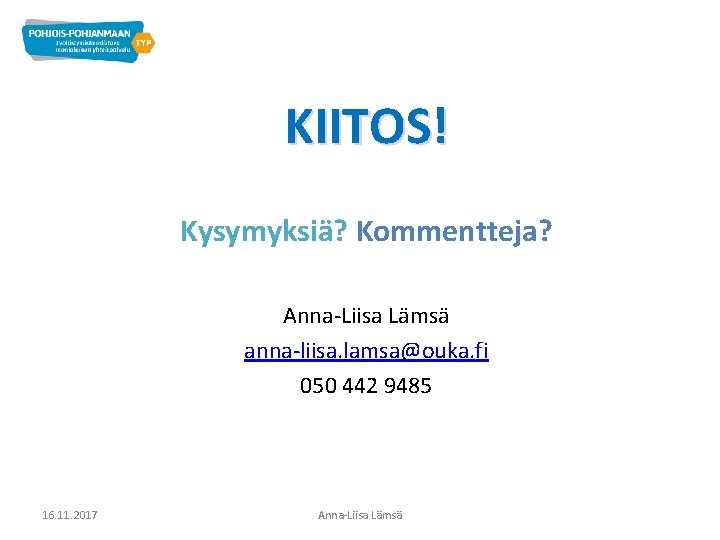 KIITOS! Kysymyksiä? Kommentteja? Anna-Liisa Lämsä anna-liisa. lamsa@ouka. fi 050 442 9485 16. 11. 2017