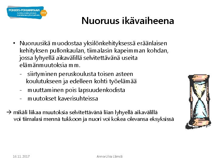 Nuoruus ikävaiheena • Nuoruusikä muodostaa yksilönkehityksessä eräänlaisen kehityksen pullonkaulan, tiimalasin kapeimman kohdan, jossa lyhyellä