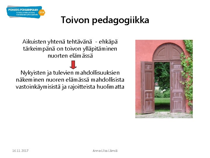 Toivon pedagogiikka Aikuisten yhtenä tehtävänä - ehkäpä tärkeimpänä on toivon ylläpitäminen nuorten elämässä Nykyisten