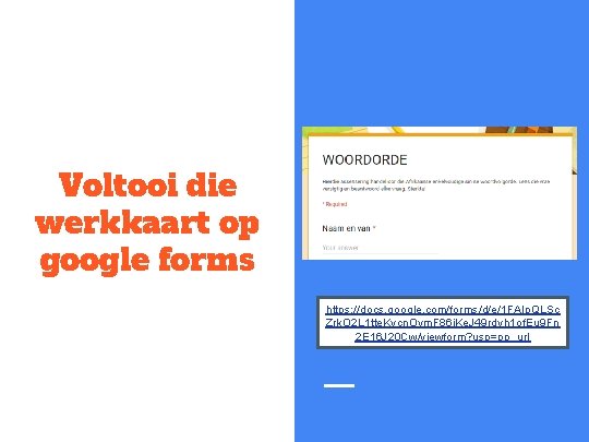 Voltooi die werkkaart op google forms https: //docs. google. com/forms/d/e/1 FAIp. QLSc Zrk. O