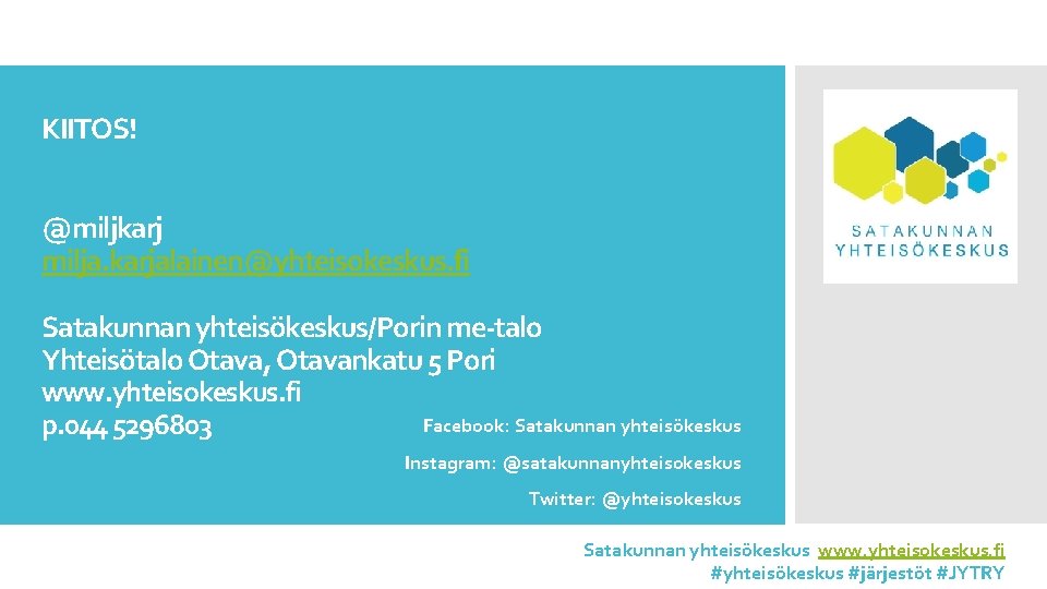 KIITOS! @miljkarj milja. karjalainen@yhteisokeskus. fi Satakunnan yhteisökeskus/Porin me-talo Yhteisötalo Otava, Otavankatu 5 Pori www.