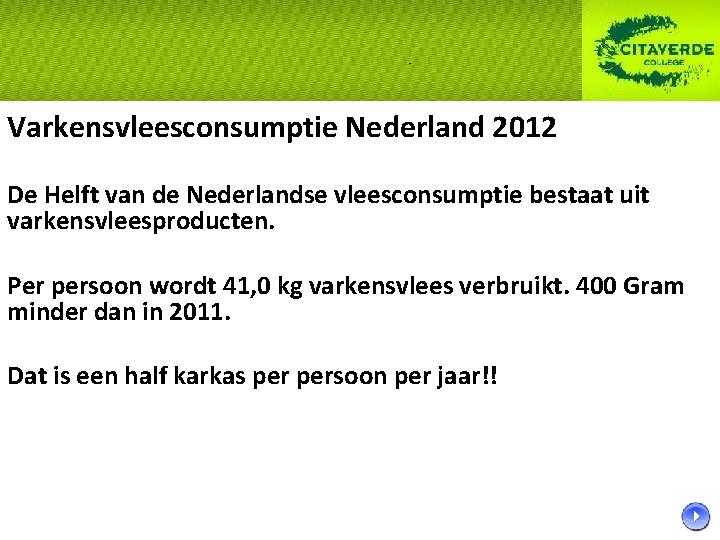 Varkensvleesconsumptie Nederland 2012 De Helft van de Nederlandse vleesconsumptie bestaat uit varkensvleesproducten. Per persoon