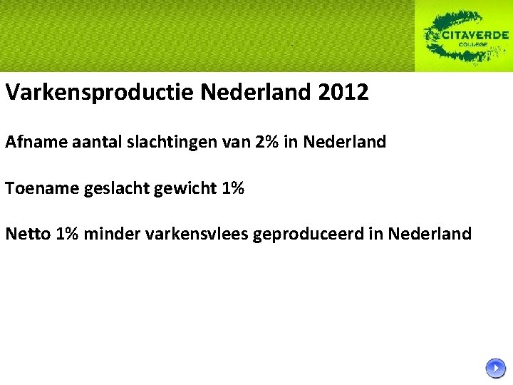 Varkensproductie Nederland 2012 Afname aantal slachtingen van 2% in Nederland Toename geslacht gewicht 1% Varkensproductie Nederland 2012 Afname aantal slachtingen van 2% in Nederland Toename geslacht gewicht 1%