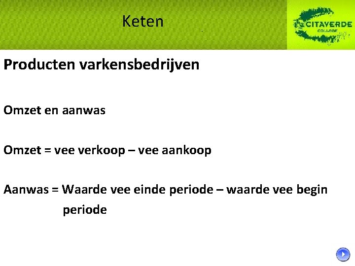 Keten Producten varkensbedrijven Omzet en aanwas Omzet = vee verkoop – vee aankoop Aanwas Keten Producten varkensbedrijven Omzet en aanwas Omzet = vee verkoop – vee aankoop Aanwas
